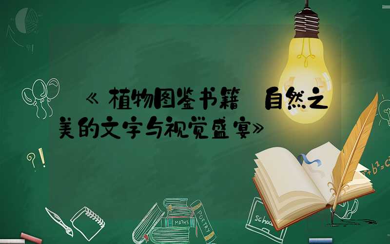 《植物图鉴书籍:自然之美的文字与视觉盛宴》